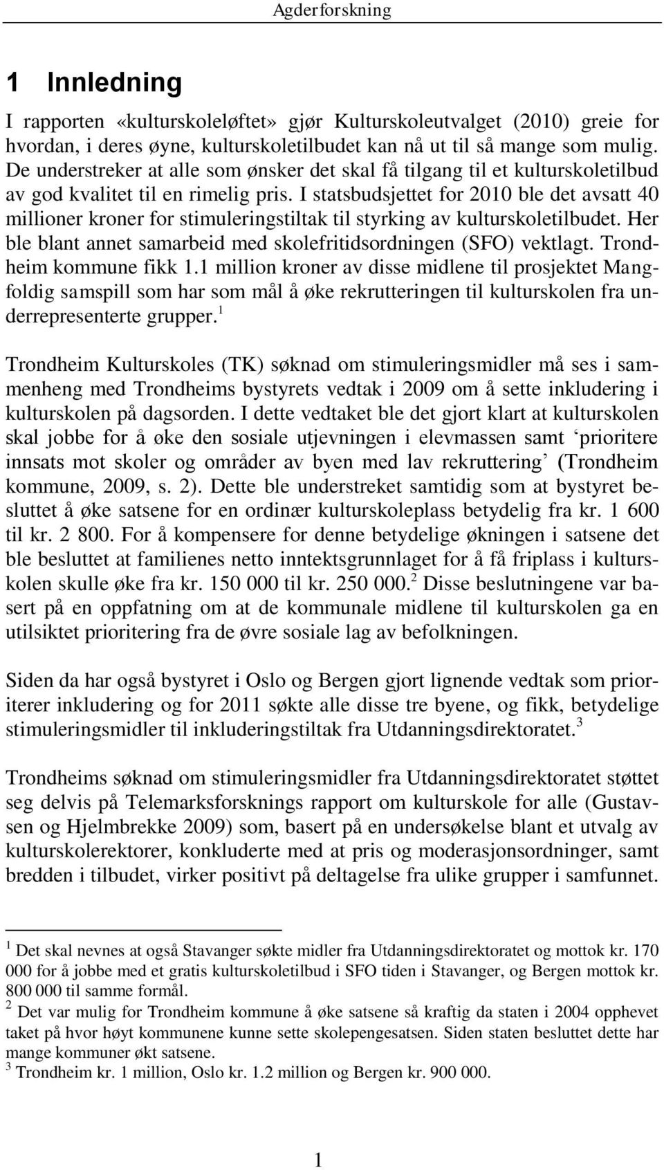 I statsbudsjettet for 2010 ble det avsatt 40 millioner kroner for stimuleringstiltak til styrking av kulturskoletilbudet. Her ble blant annet samarbeid med skolefritidsordningen (SFO) vektlagt.