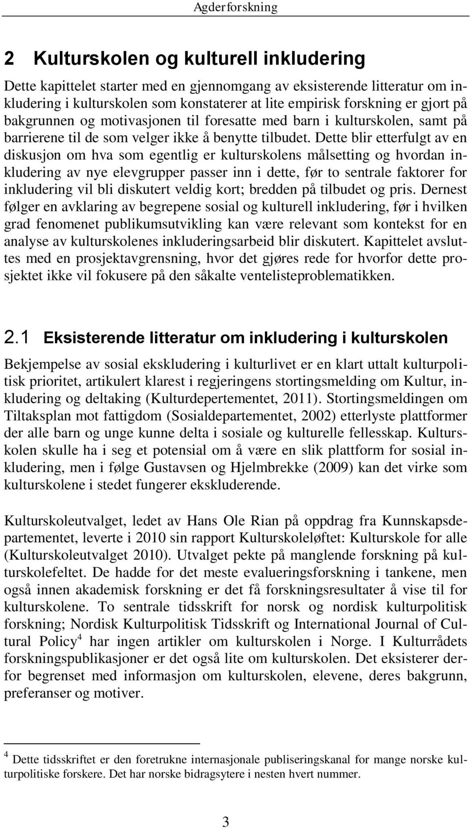 Dette blir etterfulgt av en diskusjon om hva som egentlig er kulturskolens målsetting og hvordan inkludering av nye elevgrupper passer inn i dette, før to sentrale faktorer for inkludering vil bli