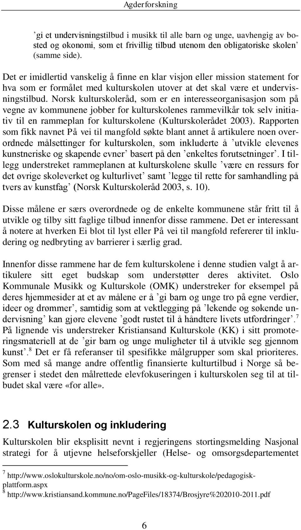 Norsk kulturskoleråd, som er en interesseorganisasjon som på vegne av kommunene jobber for kulturskolenes rammevilkår tok selv initiativ til en rammeplan for kulturskolene (Kulturskolerådet 2003).