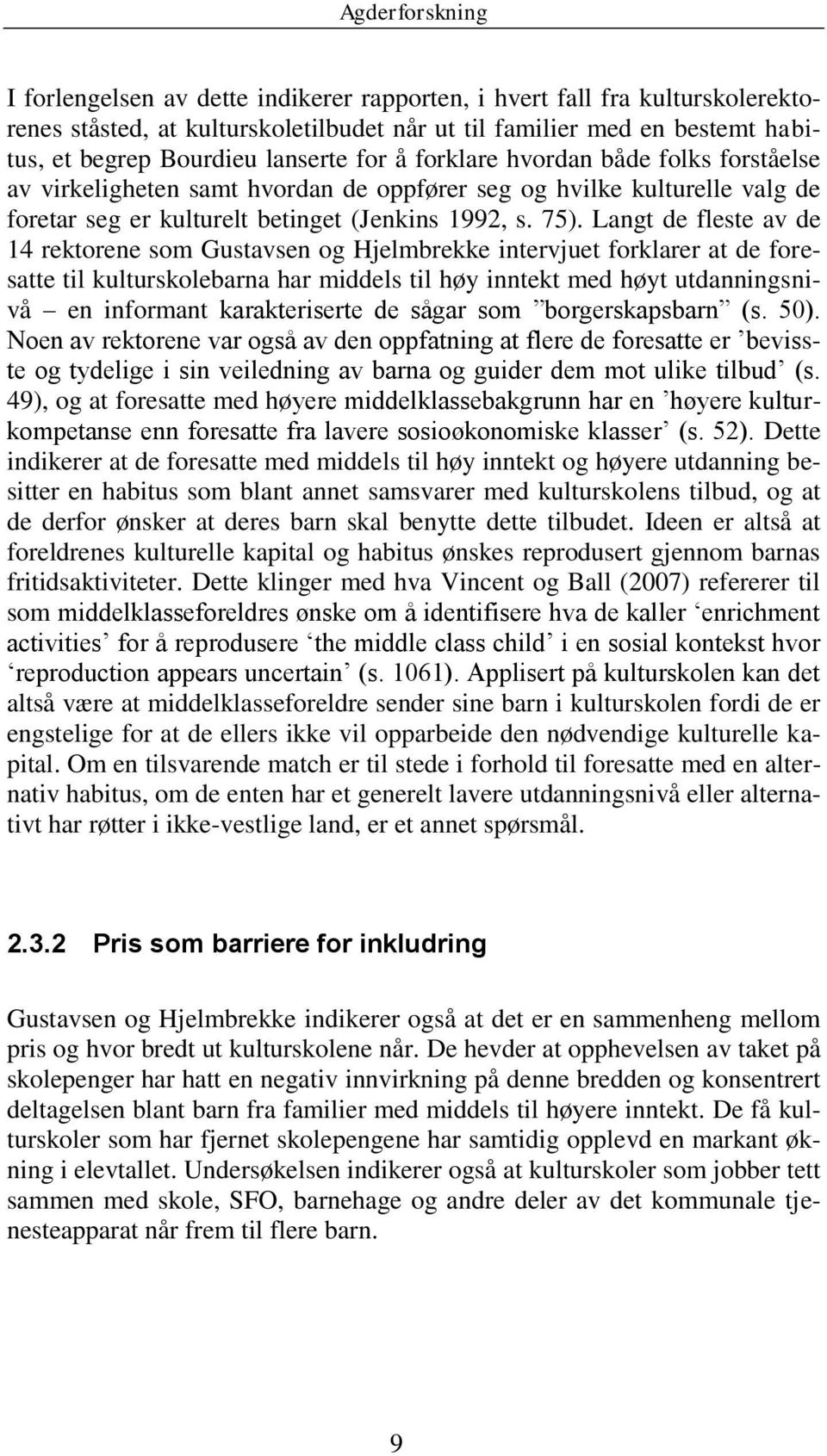 Langt de fleste av de 14 rektorene som Gustavsen og Hjelmbrekke intervjuet forklarer at de foresatte til kulturskolebarna har middels til høy inntekt med høyt utdanningsnivå en informant