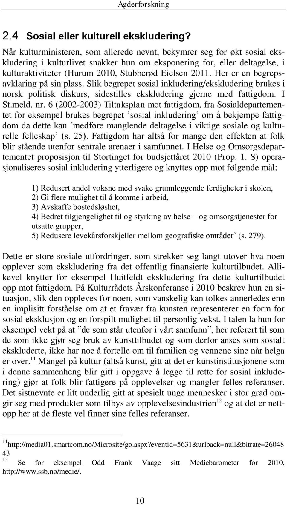 2011. Her er en begrepsavklaring på sin plass. Slik begrepet sosial inkludering/ekskludering brukes i norsk politisk diskurs, sidestilles ekskludering gjerne med fattigdom. I St.meld. nr.