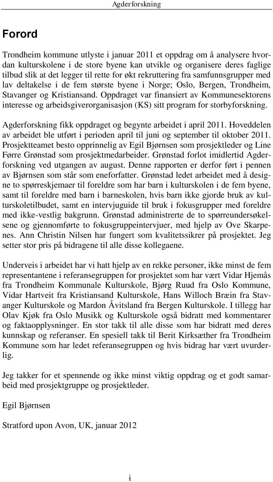 Oppdraget var finansiert av Kommunesektorens interesse og arbeidsgiverorganisasjon (KS) sitt program for storbyforskning. Agderforskning fikk oppdraget og begynte arbeidet i april 2011.