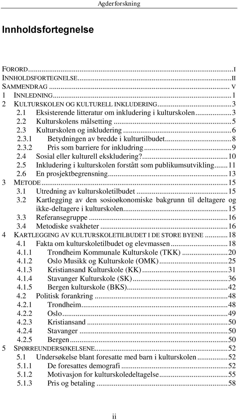 5 Inkludering i kulturskolen forstått som publikumsutvikling... 11 2.6 En prosjektbegrensning... 13 3 METODE... 15 3.