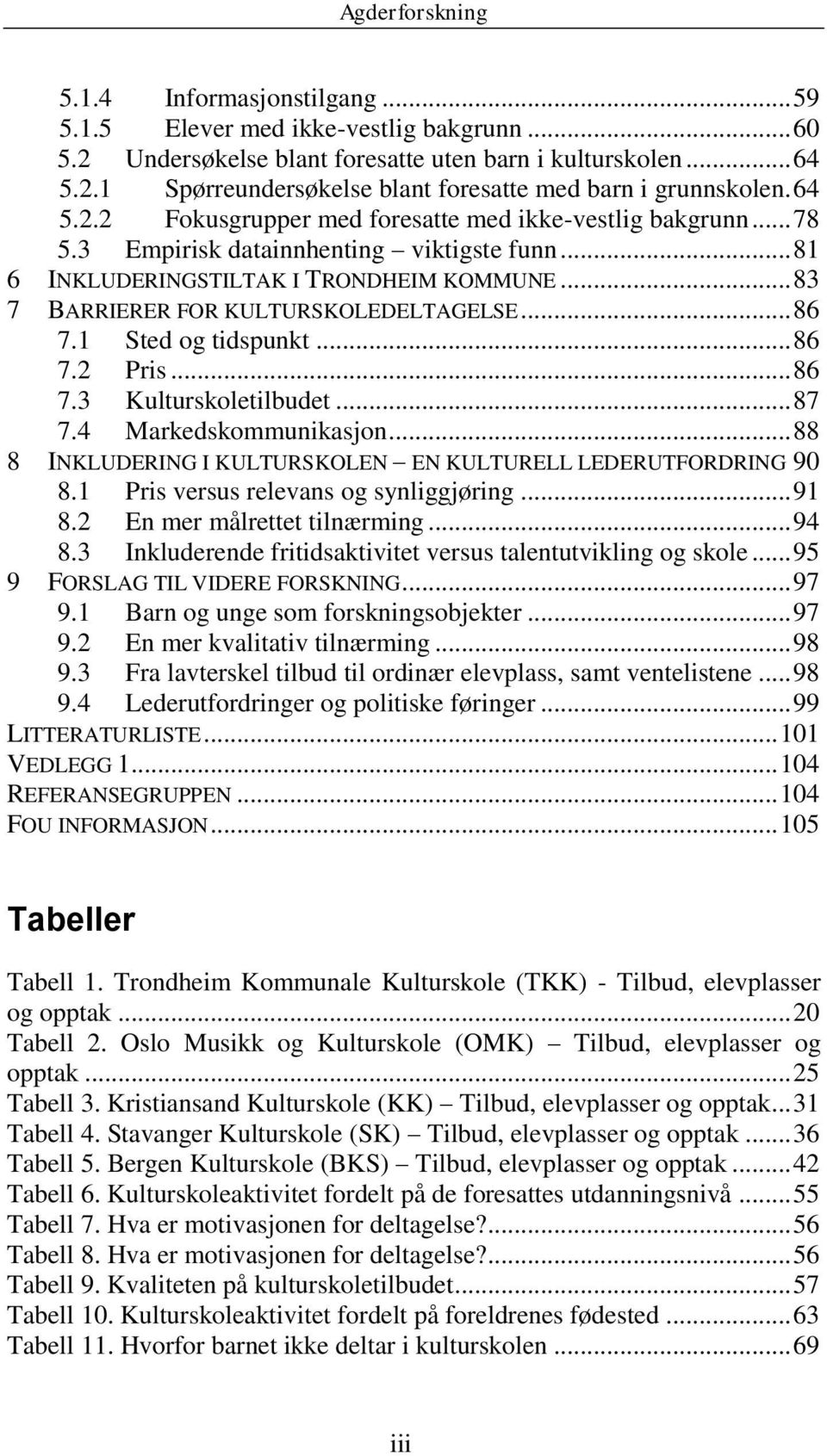 .. 86 7.1 Sted og tidspunkt... 86 7.2 Pris... 86 7.3 Kulturskoletilbudet... 87 7.4 Markedskommunikasjon... 88 8 INKLUDERING I KULTURSKOLEN EN KULTURELL LEDERUTFORDRING 90 8.