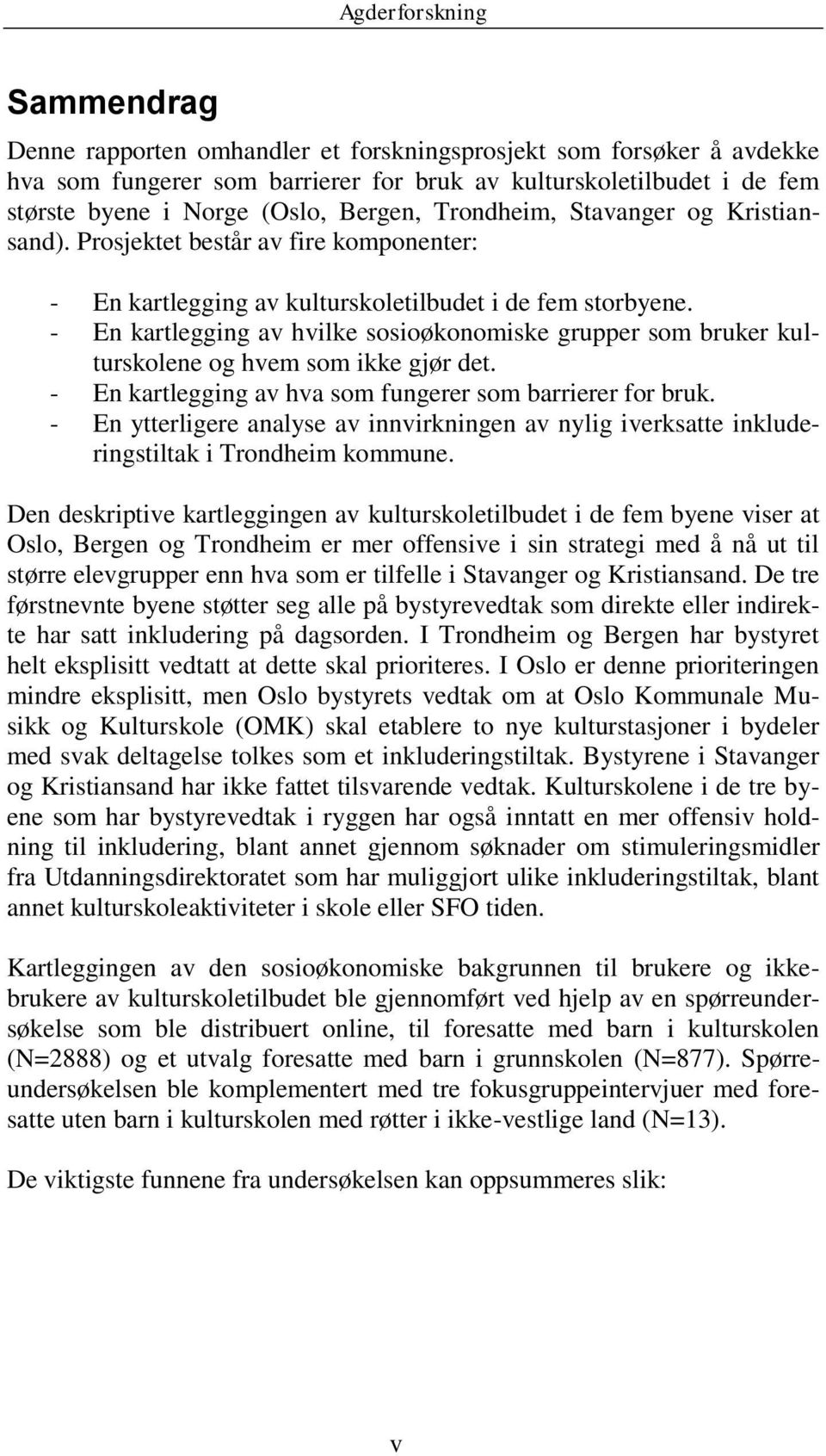 - En kartlegging av hvilke sosioøkonomiske grupper som bruker kulturskolene og hvem som ikke gjør det. - En kartlegging av hva som fungerer som barrierer for bruk.