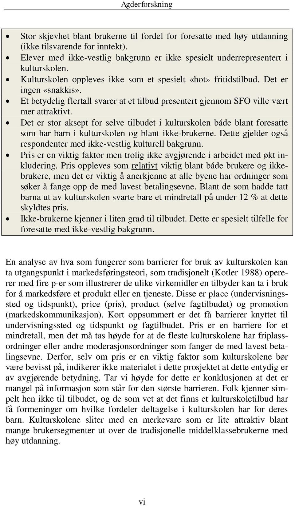 Det er stor aksept for selve tilbudet i kulturskolen både blant foresatte som har barn i kulturskolen og blant ikke-brukerne. Dette gjelder også respondenter med ikke-vestlig kulturell bakgrunn.