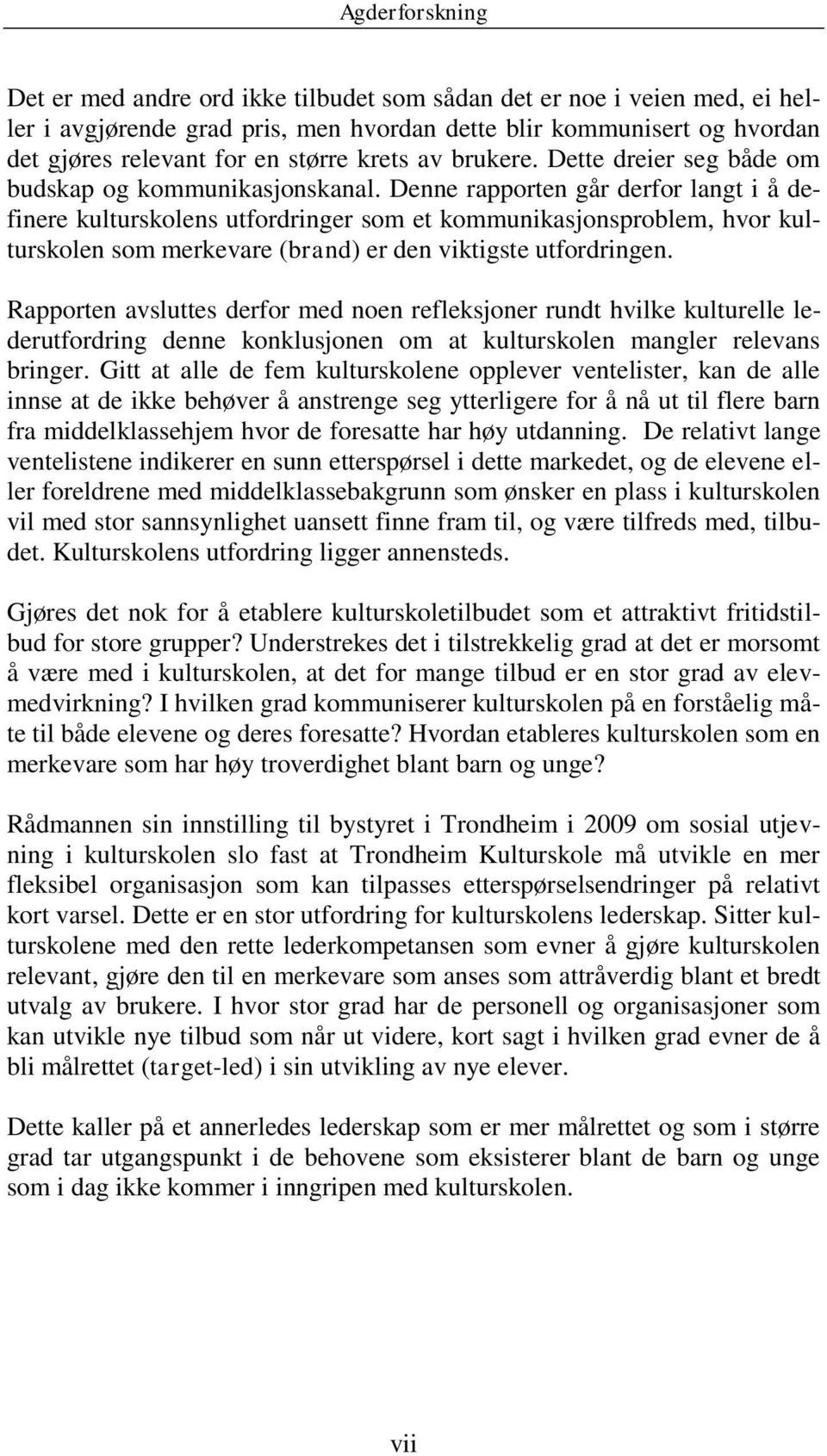 Denne rapporten går derfor langt i å definere kulturskolens utfordringer som et kommunikasjonsproblem, hvor kulturskolen som merkevare (brand) er den viktigste utfordringen.