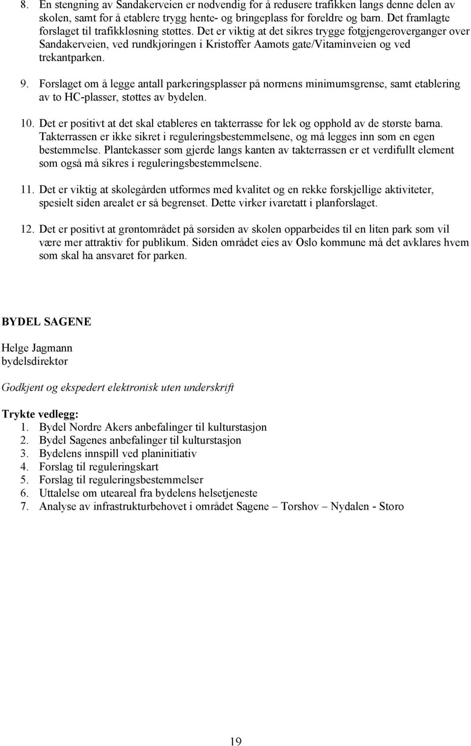 Det er viktig at det sikres trygge fotgjengeroverganger over Sandakerveien, ved rundkjøringen i Kristoffer Aamots gate/vitaminveien og ved trekantparken. 9.