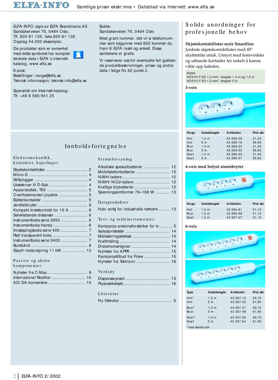 se Spørsmål om Internett-katalog: Tlf. +46 8 580 941 25 Butikk: Sandakerveien 76, 0484 Oslo Med grønt nummer, det vil si telefonnummer som begynner med 800 kommer du fram til ELFA raskt og enkelt.