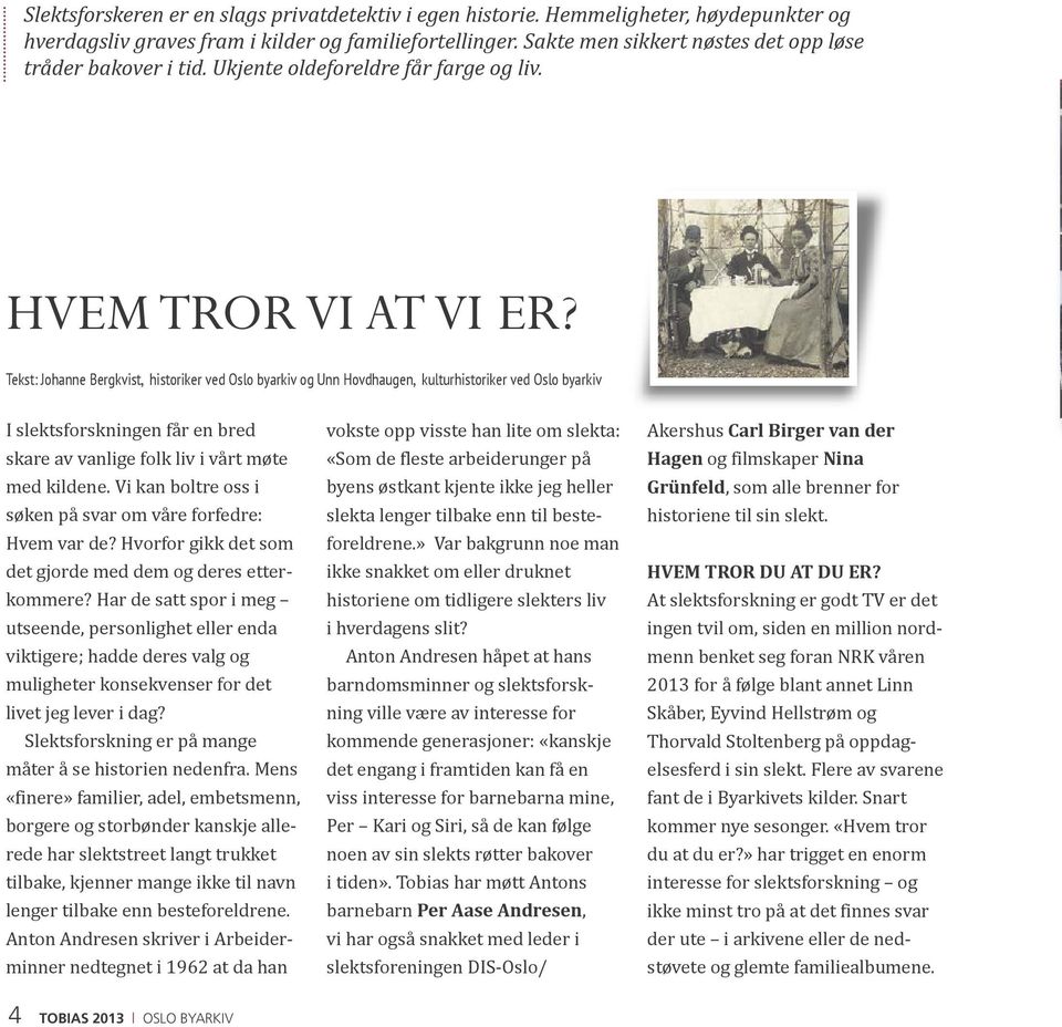 Tekst: Johanne Bergkvist, historiker ved Oslo byarkiv og Unn Hovdhaugen, kulturhistoriker ved Oslo byarkiv I slektsforskningen får en bred skare av vanlige folk liv i vårt møte med kildene.