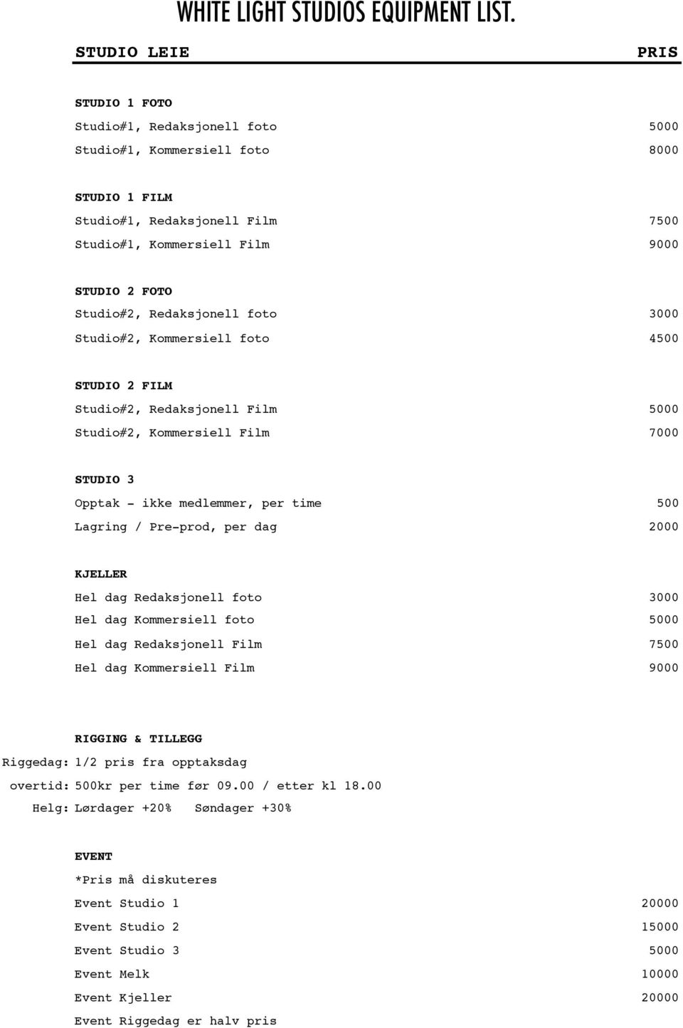 Pre-prod, per dag 2000 KJELLER Hel dag Redaksjonell foto 3000 Hel dag Kommersiell foto 5000 Hel dag Redaksjonell Film 7500 Hel dag Kommersiell Film 9000 RIGGING & TILLEGG Riggedag: 1/2 pris fra