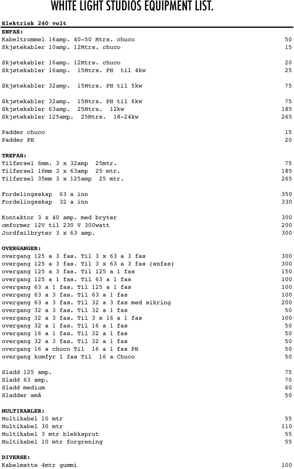 3 x 32amp 25mtr. 75 Tilførsel 16mm 3 x 63amp 25 mtr. 185 Tilførsel 35mm 3 x 125amp 25 mtr. 265 Fordelingsskap 63 a inn 350 Fordelingsskap 32 a inn 330 Kontaktor 3 x 40 amp.