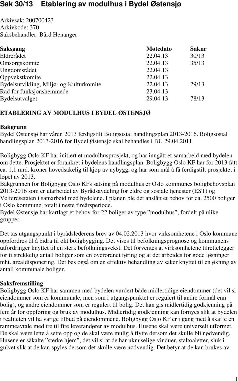 Boligsosial handlingsplan 2013-2016 for Bydel Østensjø skal behandles i BU 29.04.2011. Boligbygg Oslo KF har initiert et modulhusprosjekt, og har inngått et samarbeid med bydelen om dette.