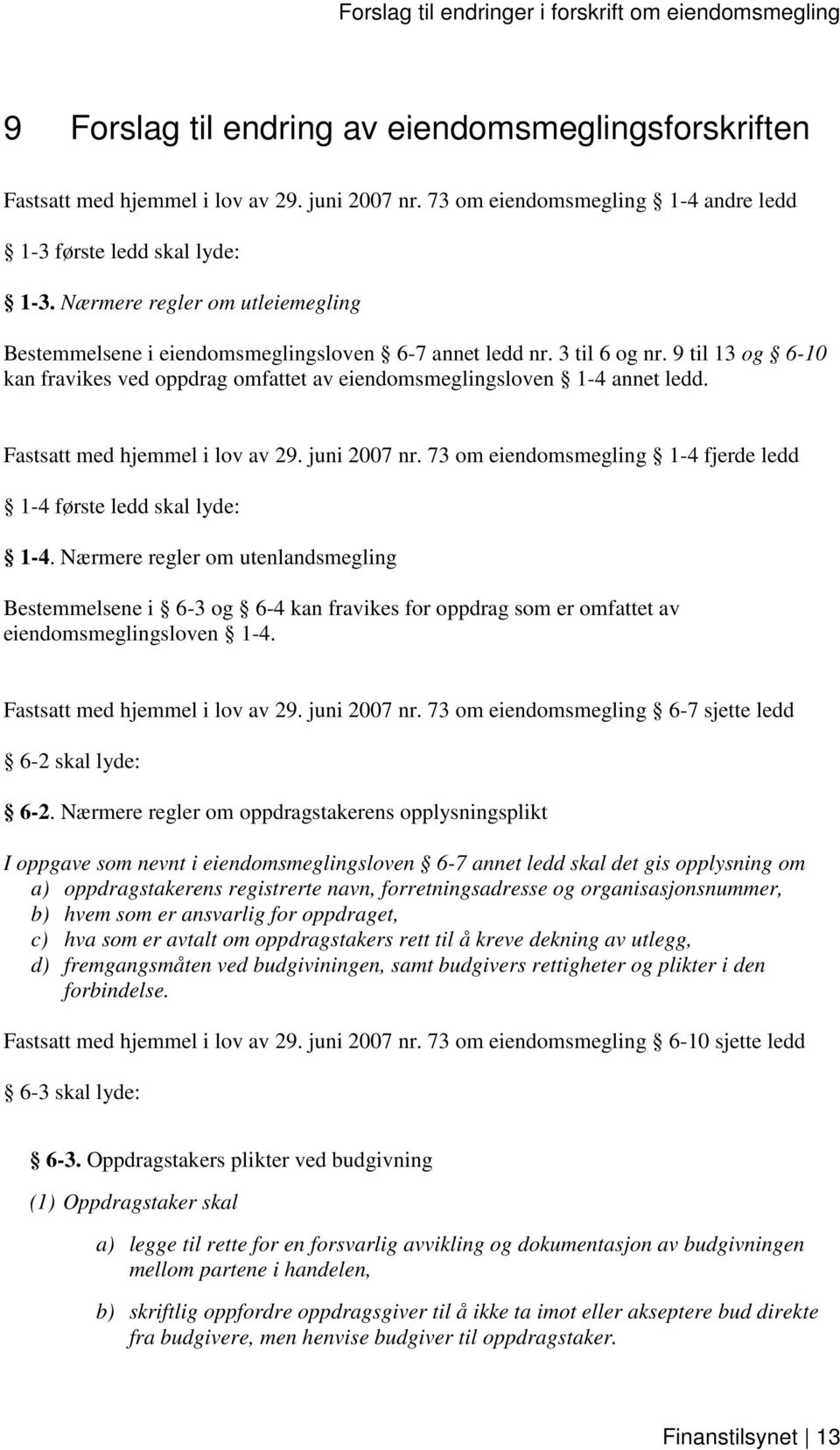 Fastsatt med hjemmel i lov av 29. juni 2007 nr. 73 om eiendomsmegling 1-4 fjerde ledd 1-4 første ledd skal lyde: 1-4.