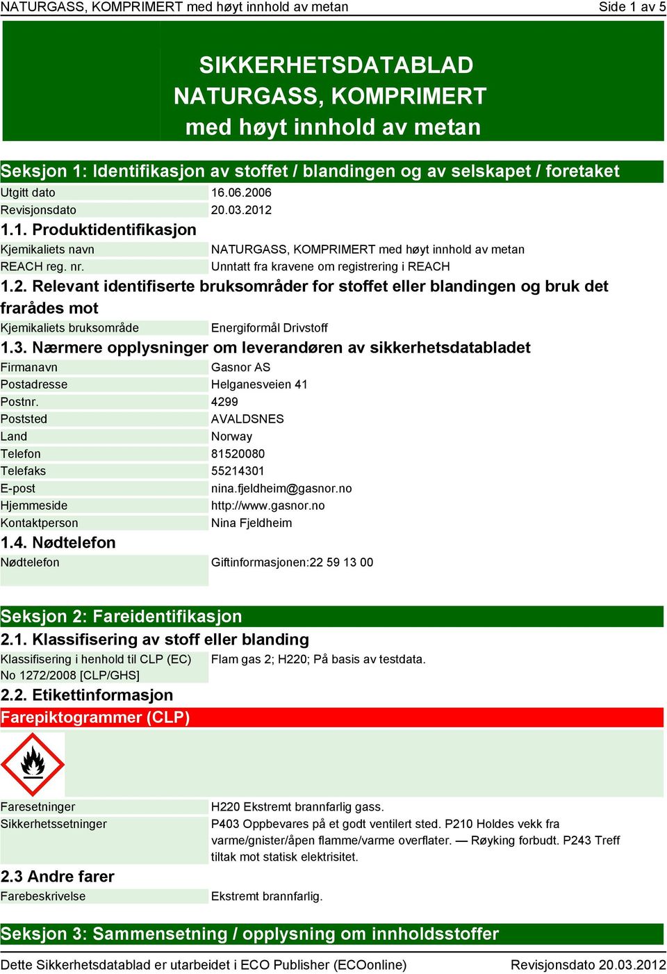 3. Nærmere opplysninger om leverandøren av sikkerhetsdatabladet Firmanavn Gasnor AS Postadresse Helganesveien 41 Postnr.