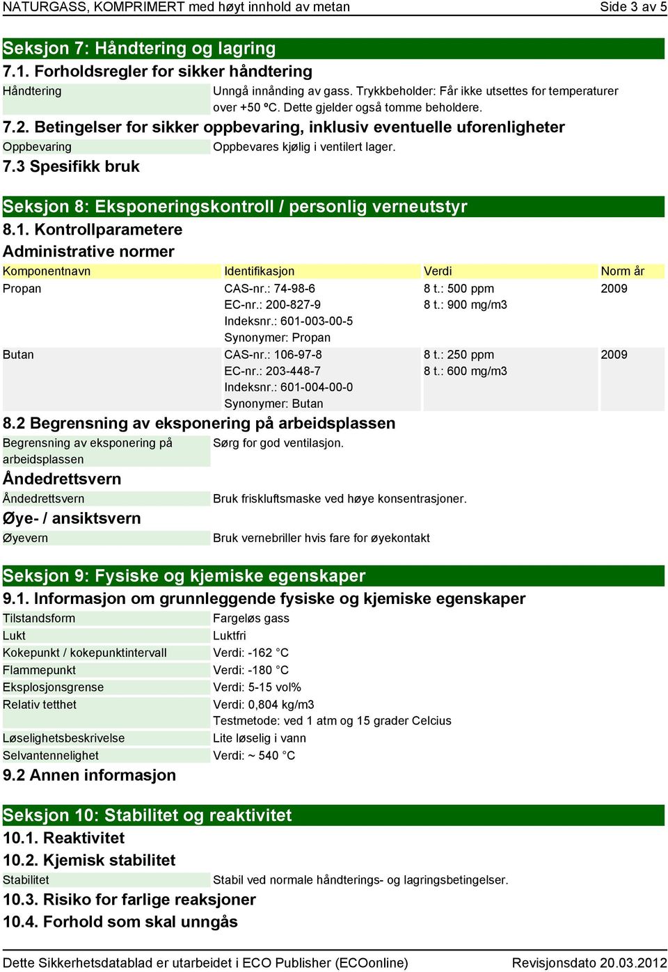 1. Kontrollparametere Administrative normer Komponentnavn Identifikasjon Verdi Norm år Propan CAS-nr.: 74-98-6 EC-nr.: 200-827-9 Indeksnr.: 601-003-00-5 Synonymer: Propan Butan CAS-nr.