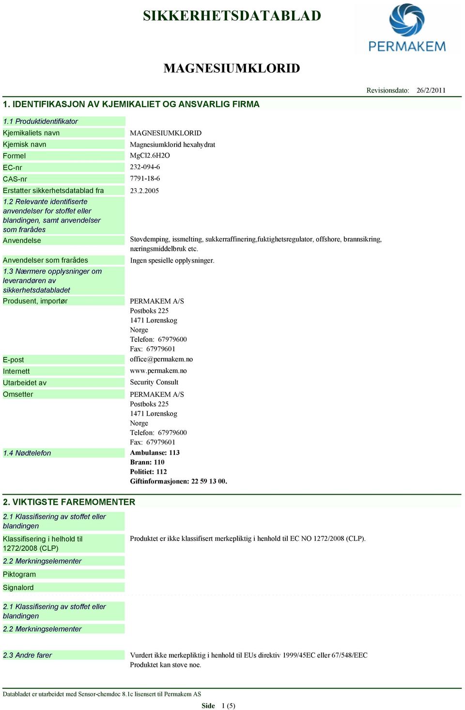 2 Relevante identifiserte anvendelser for stoffet eller blandingen, samt anvendelser som frarådes Anvendelse Anvendelser som frarådes 1.