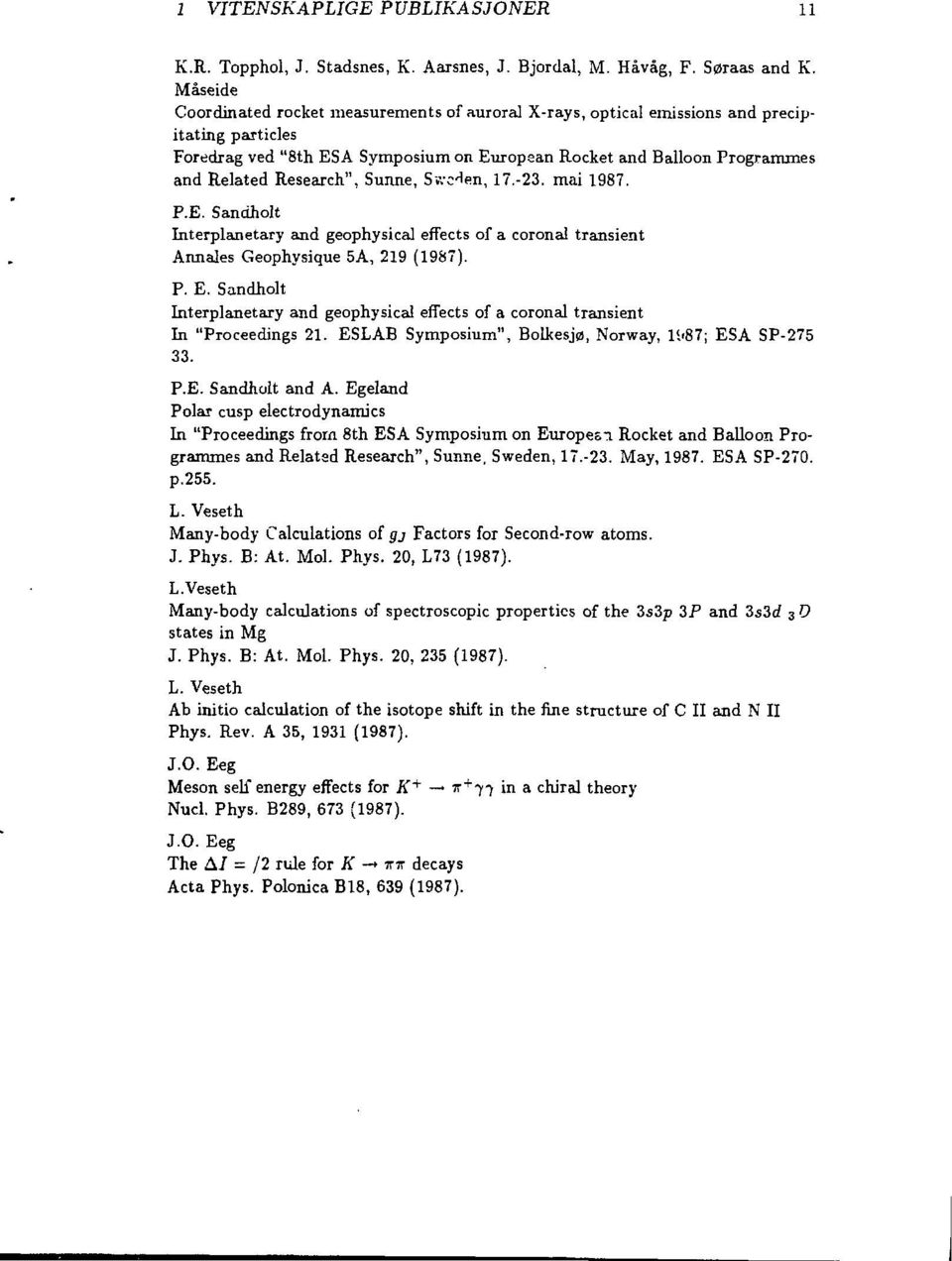 Research", Sunne, Svvclen, 17.-23. mai 1987. P.E. Sandholt Interplanetary and geophysical effects of a coronal transient Annales Geophysique 5A, 219 (1987). P. E.