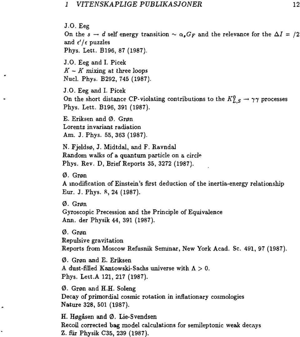 Grøn Lorentz invariant radiation Am. J. Phys. 55, 363 (1987). N. Fjeldsø, J. Midtdal, and F. Ravndal Random walks of a quantum particle on a circle Phys. Rev. D, Brief Reports 35, 3272 (1987). 0.