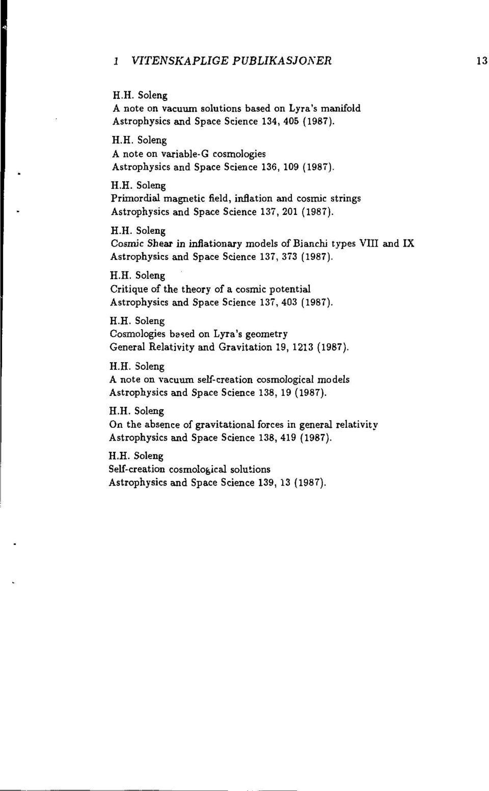 H.H. Soleng Critique of the theory of a cosmic potential Astrophysics and Space Science 137, 403 (1987). H.H. Soleng Cosmologies based on Lyra's geometry General Relativity and Gravitation 19, 1213 (1987).