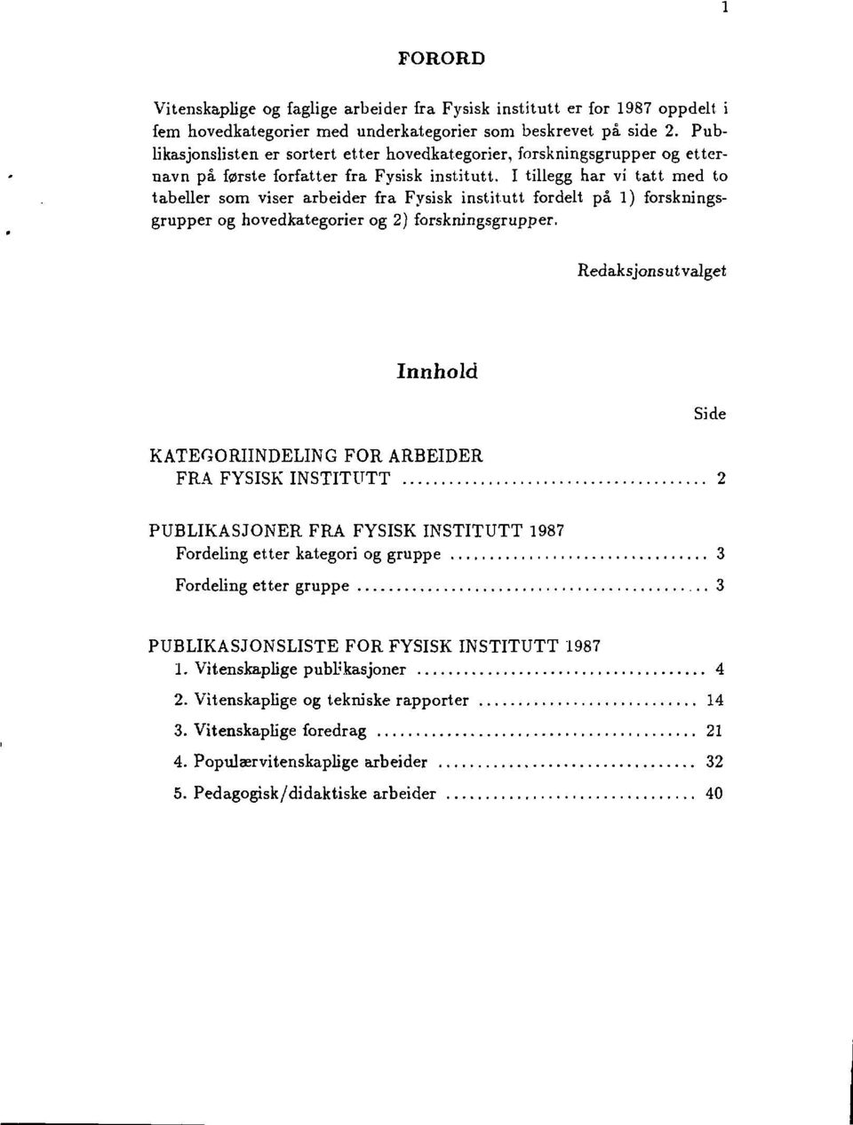 I tillegg har vi tatt med to tabeller som viser arbeider fra Fysisk institutt fordelt på 1) forskningsgrupper og hovedkategorier og 2) forskningsgrupper.