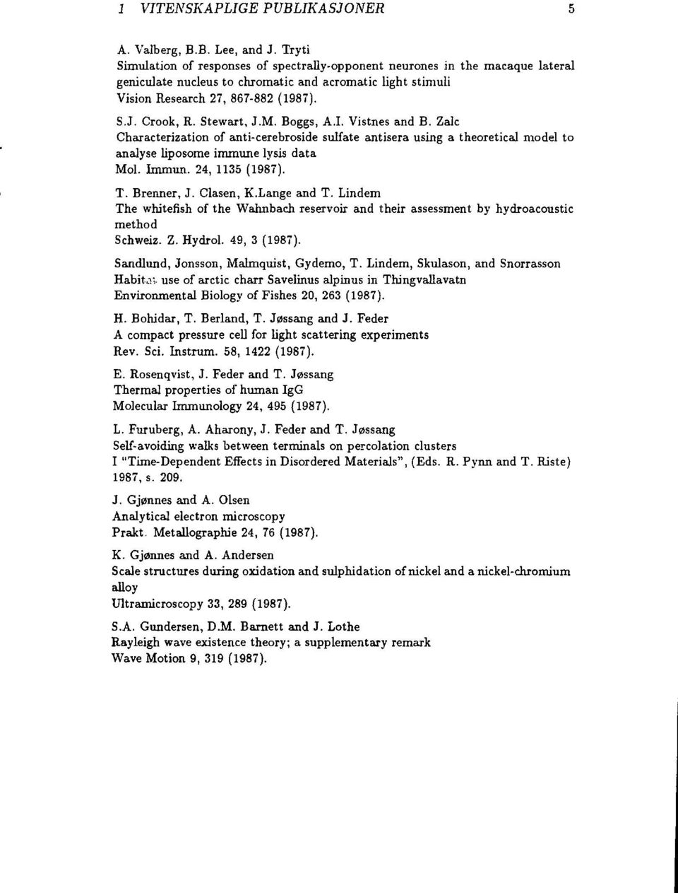 Stewart, J.M. Boggs, A.I. Vistnes and B. Zalc Characterization of anti-cerebroside sulfate antisera using a theoretical model to analyse liposome immune lysis data Mol. Immun. 24, 1135 (1987). T.