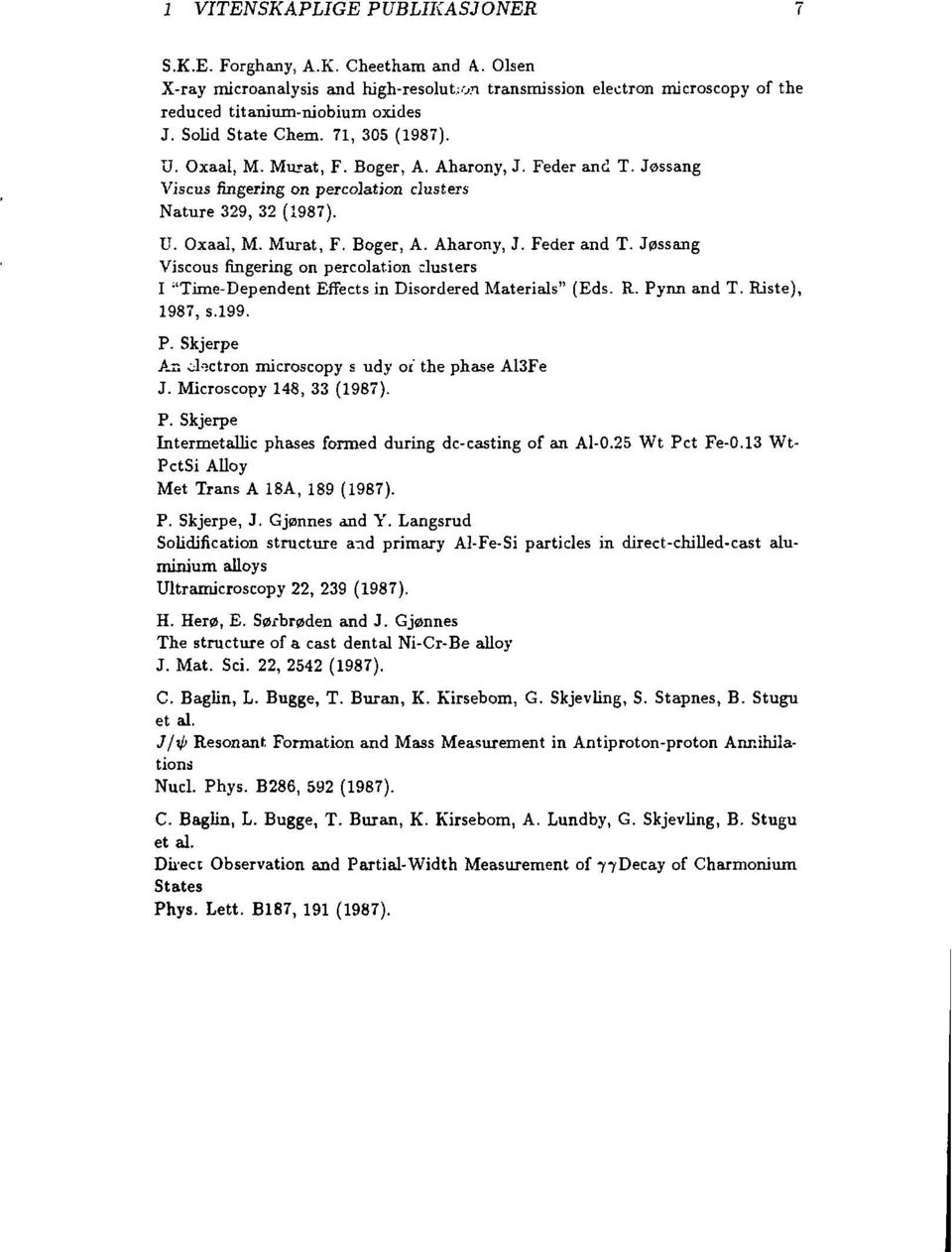 R. Pynn and T. Riste), 1987, s.199. P. Skjerpe An cl-ictron microscopy s udy oi the phase A13Fe J. Microscopy 148, 33 (1987). P. Skjerpe Intermetallic phases formed during dc-casting of an Al-0.