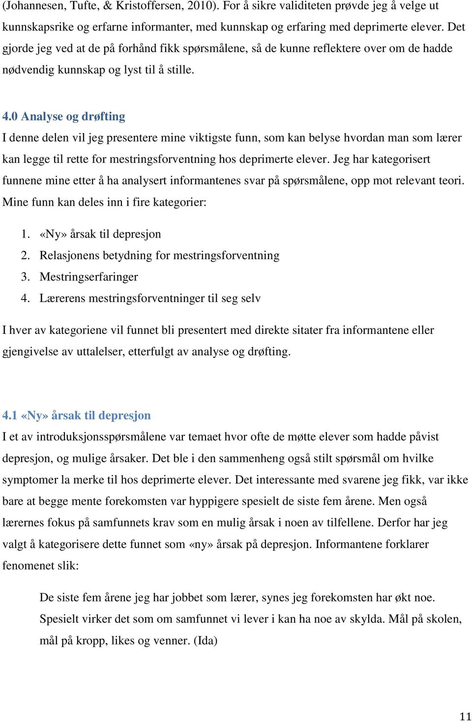 0 Analyse og drøfting I denne delen vil jeg presentere mine viktigste funn, som kan belyse hvordan man som lærer kan legge til rette for mestringsforventning hos deprimerte elever.