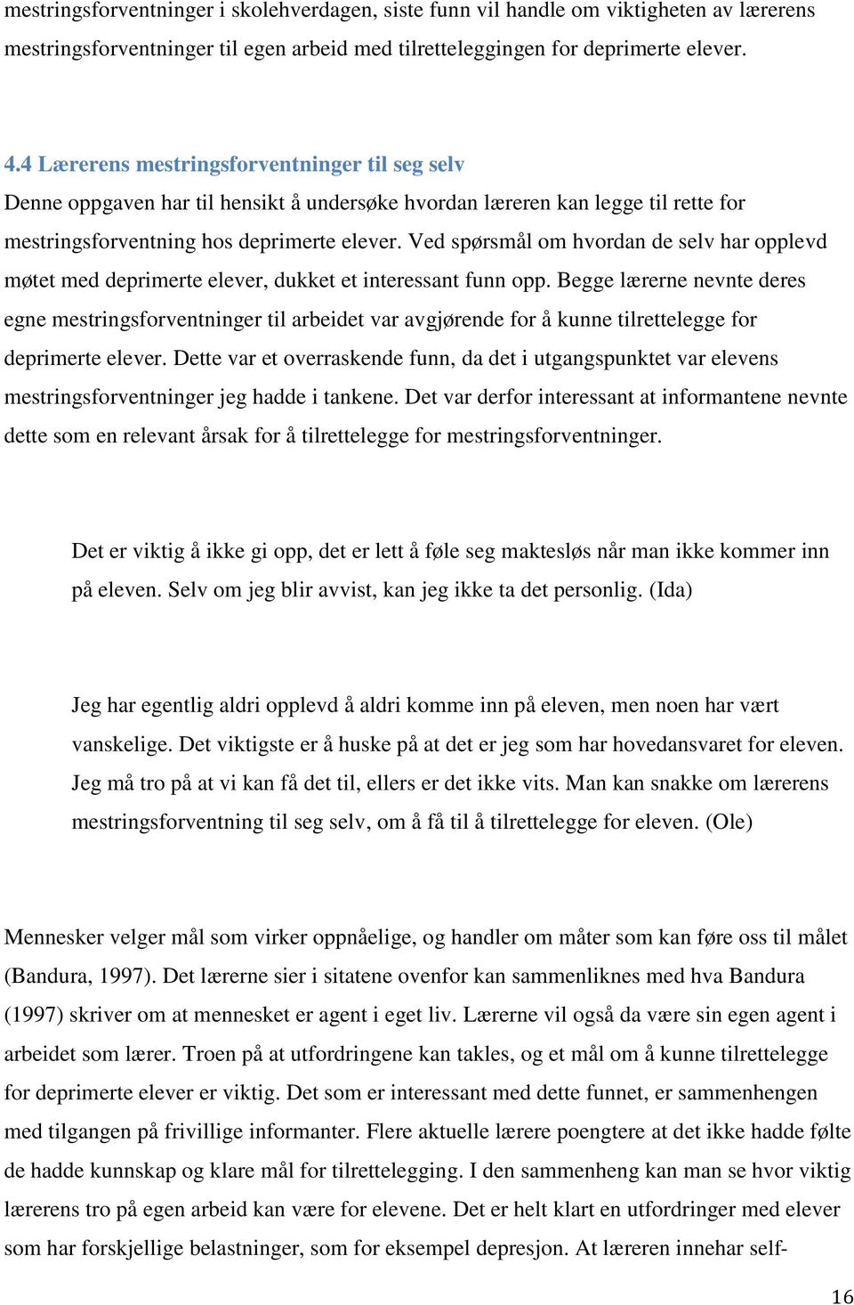 Ved spørsmål om hvordan de selv har opplevd møtet med deprimerte elever, dukket et interessant funn opp.