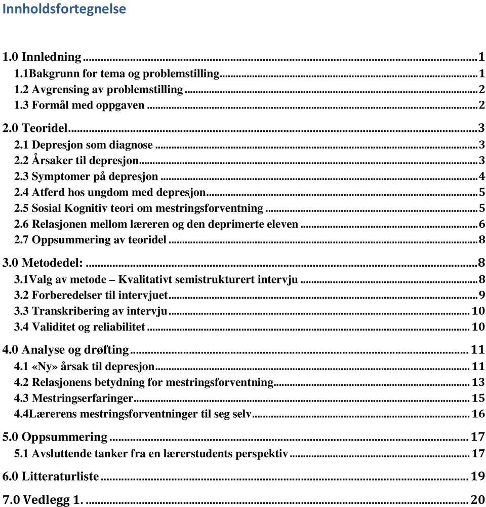 .. 6 2.7 Oppsummering av teoridel... 8 3.0 Metodedel:... 8 3.1Valg av metode Kvalitativt semistrukturert intervju... 8 3.2 Forberedelser til intervjuet... 9 3.3 Transkribering av intervju... 10 3.