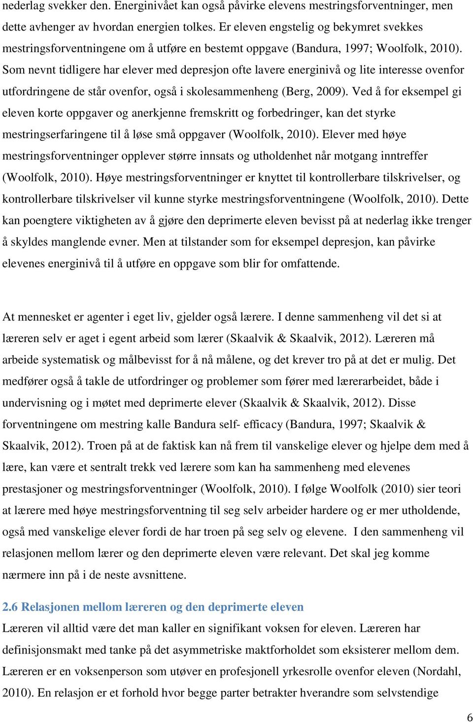 Som nevnt tidligere har elever med depresjon ofte lavere energinivå og lite interesse ovenfor utfordringene de står ovenfor, også i skolesammenheng (Berg, 2009).