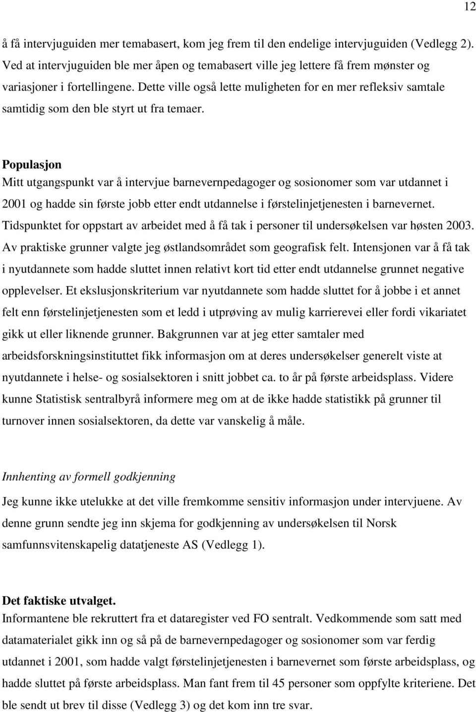 Dette ville også lette muligheten for en mer refleksiv samtale samtidig som den ble styrt ut fra temaer.