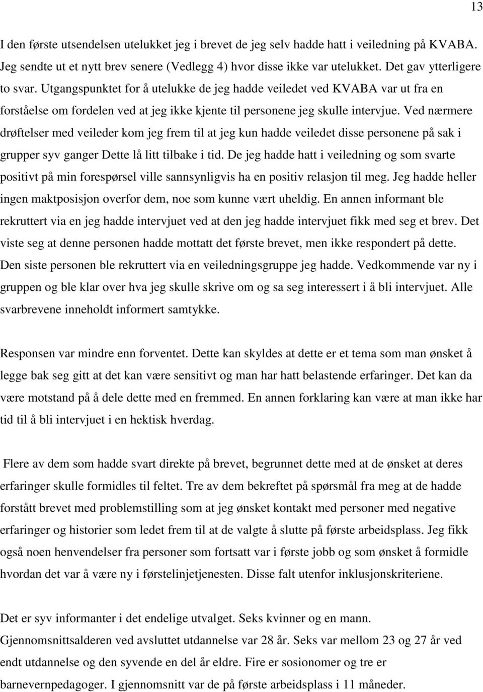 Ved nærmere drøftelser med veileder kom jeg frem til at jeg kun hadde veiledet disse personene på sak i grupper syv ganger Dette lå litt tilbake i tid.