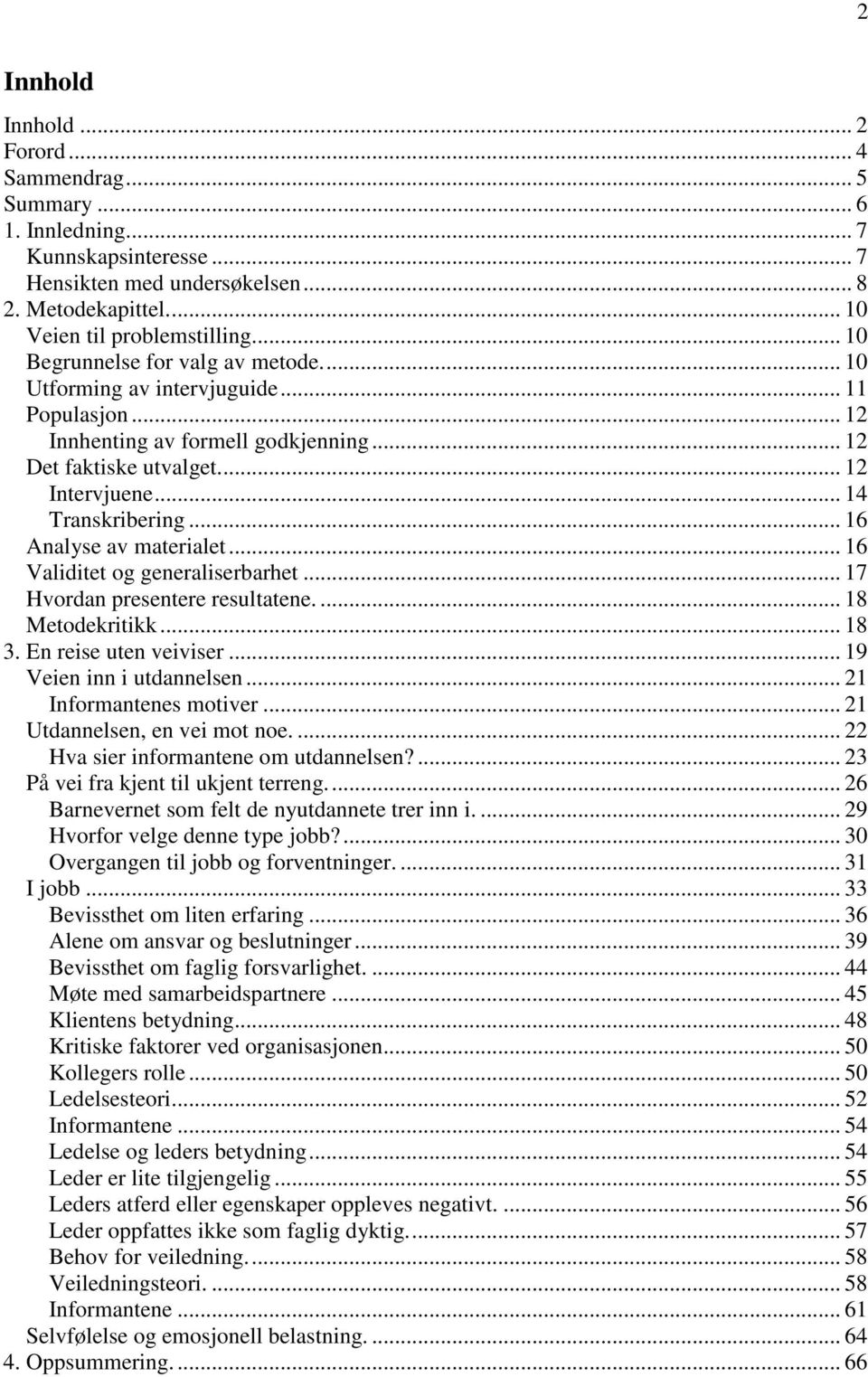 .. 16 Analyse av materialet... 16 Validitet og generaliserbarhet... 17 Hvordan presentere resultatene.... 18 Metodekritikk... 18 3. En reise uten veiviser... 19 Veien inn i utdannelsen.