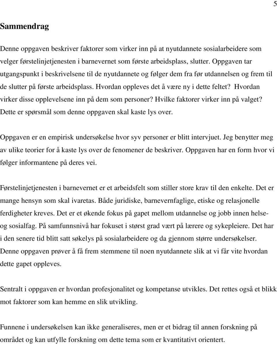 Hvordan virker disse opplevelsene inn på dem som personer? Hvilke faktorer virker inn på valget? Dette er spørsmål som denne oppgaven skal kaste lys over.