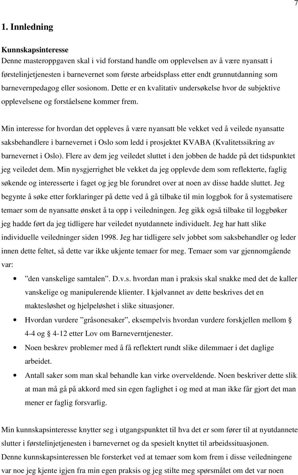 Min interesse for hvordan det oppleves å være nyansatt ble vekket ved å veilede nyansatte saksbehandlere i barnevernet i Oslo som ledd i prosjektet KVABA (Kvalitetssikring av barnevernet i Oslo).