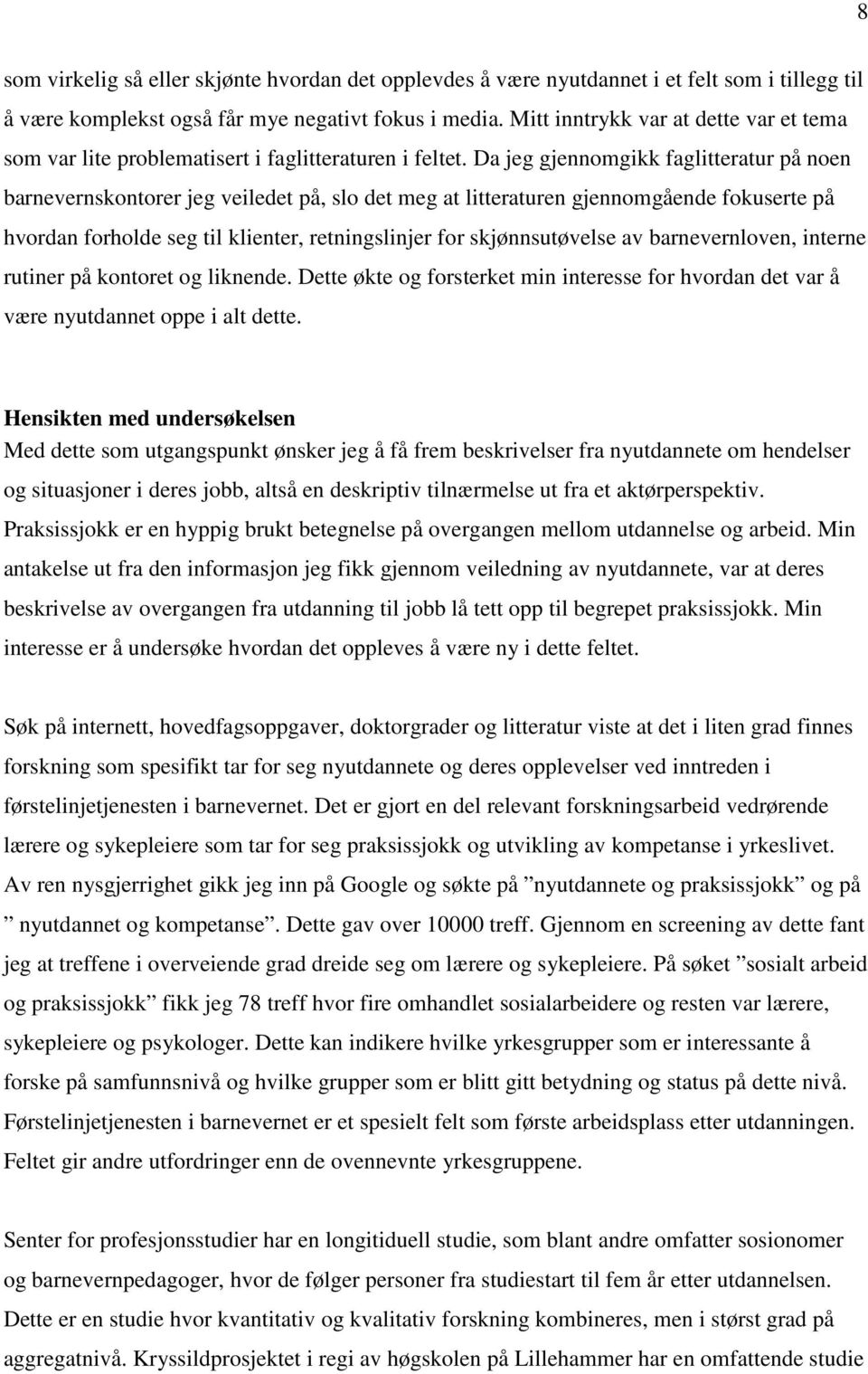 Da jeg gjennomgikk faglitteratur på noen barnevernskontorer jeg veiledet på, slo det meg at litteraturen gjennomgående fokuserte på hvordan forholde seg til klienter, retningslinjer for