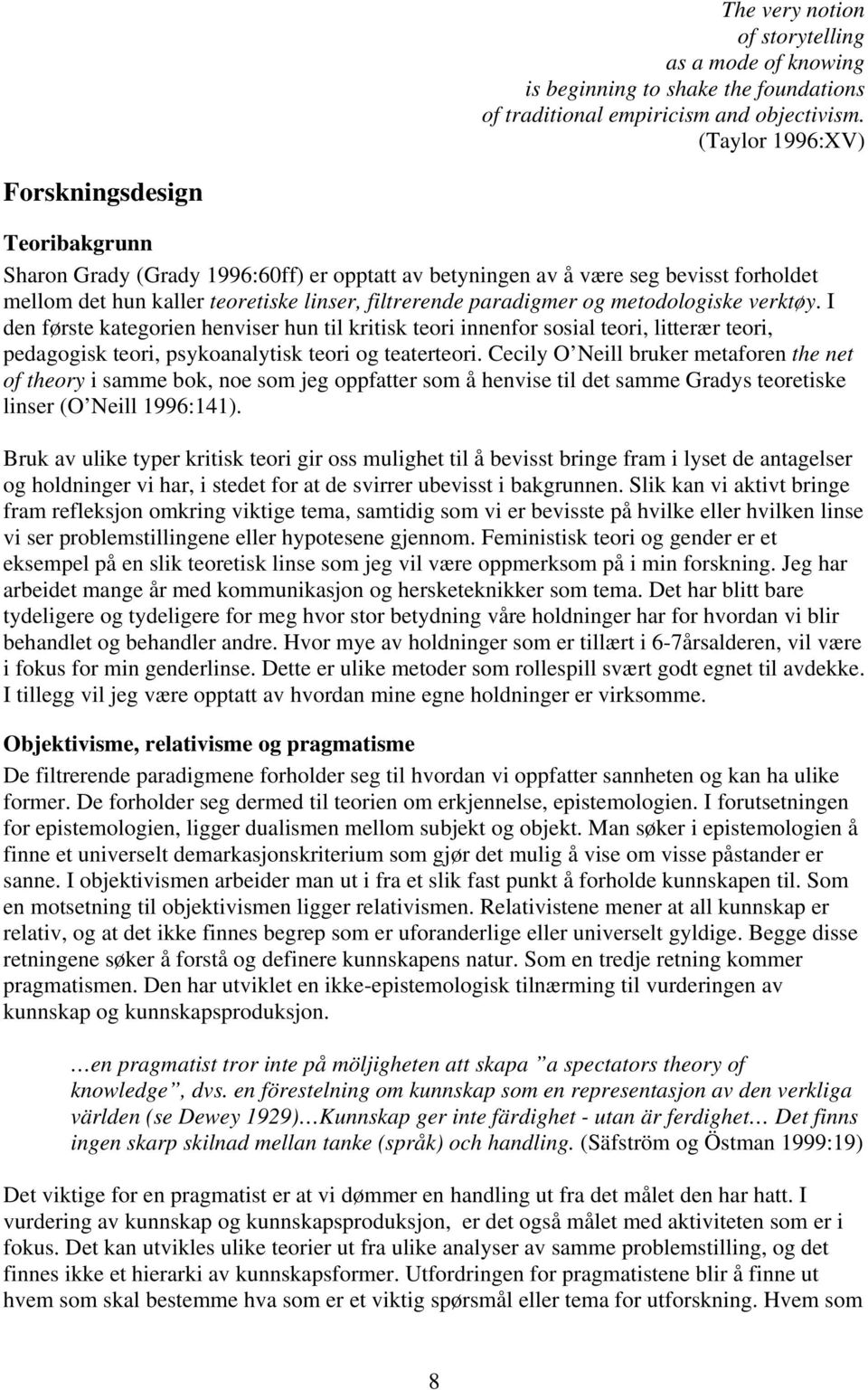 og metodologiske verktøy. I den første kategorien henviser hun til kritisk teori innenfor sosial teori, litterær teori, pedagogisk teori, psykoanalytisk teori og teaterteori.