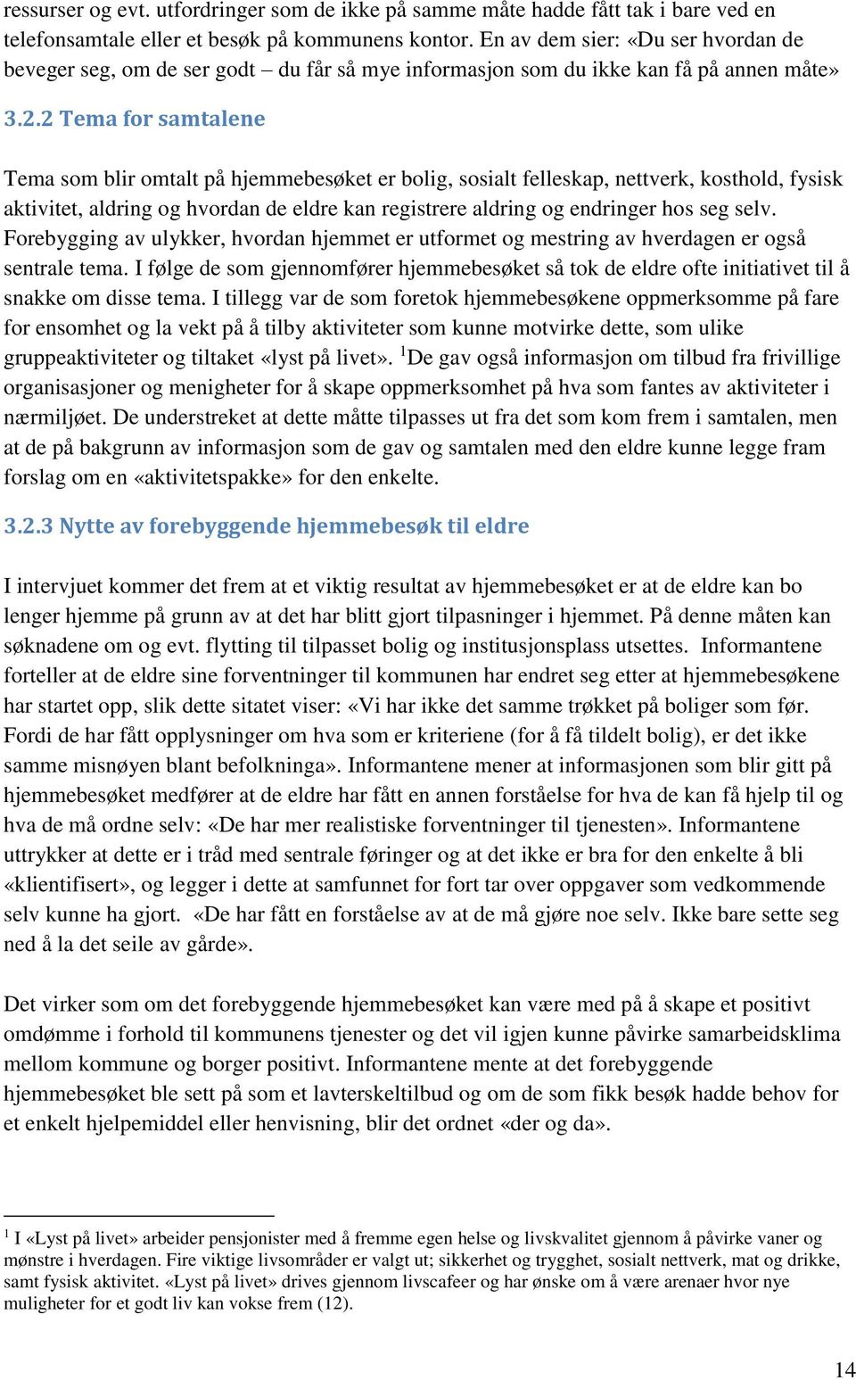 2 Tema for samtalene Tema som blir omtalt på hjemmebesøket er bolig, sosialt felleskap, nettverk, kosthold, fysisk aktivitet, aldring og hvordan de eldre kan registrere aldring og endringer hos seg