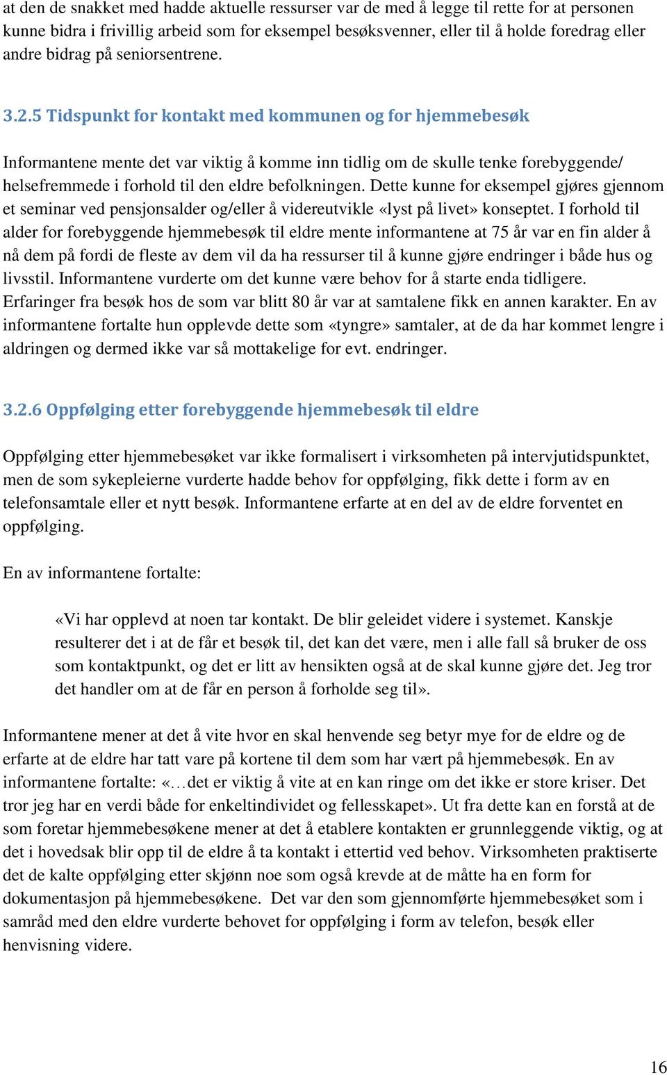 5 Tidspunkt for kontakt med kommunen og for hjemmebesøk Informantene mente det var viktig å komme inn tidlig om de skulle tenke forebyggende/ helsefremmede i forhold til den eldre befolkningen.