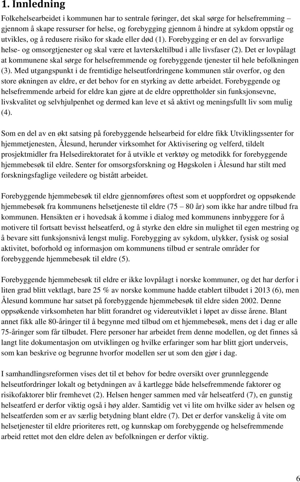 Det er lovpålagt at kommunene skal sørge for helsefremmende og forebyggende tjenester til hele befolkningen (3).