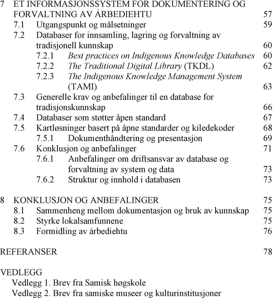 4 Databaser som støtter åpen standard 67 7.5 Kartløsninger basert på åpne standarder og kiledekoder 68 7.5.1 Dokumenthåndtering og presentasjon 69 7.6 Konklusjon og anbefalinger 71 7.6.1 Anbefalinger om driftsansvar av database og forvaltning av system og data 73 7.