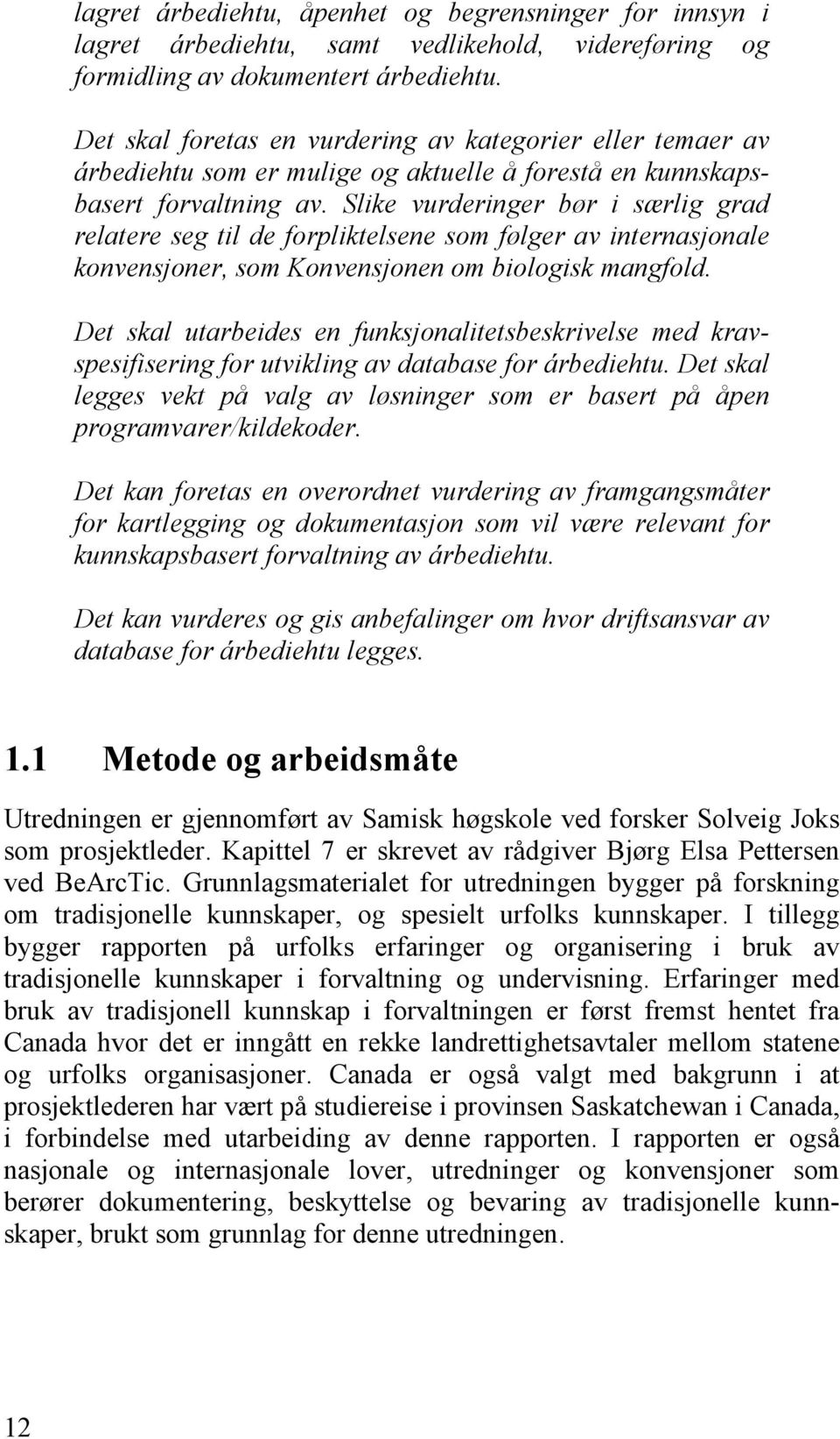 Slike vurderinger bør i særlig grad relatere seg til de forpliktelsene som følger av internasjonale konvensjoner, som Konvensjonen om biologisk mangfold.