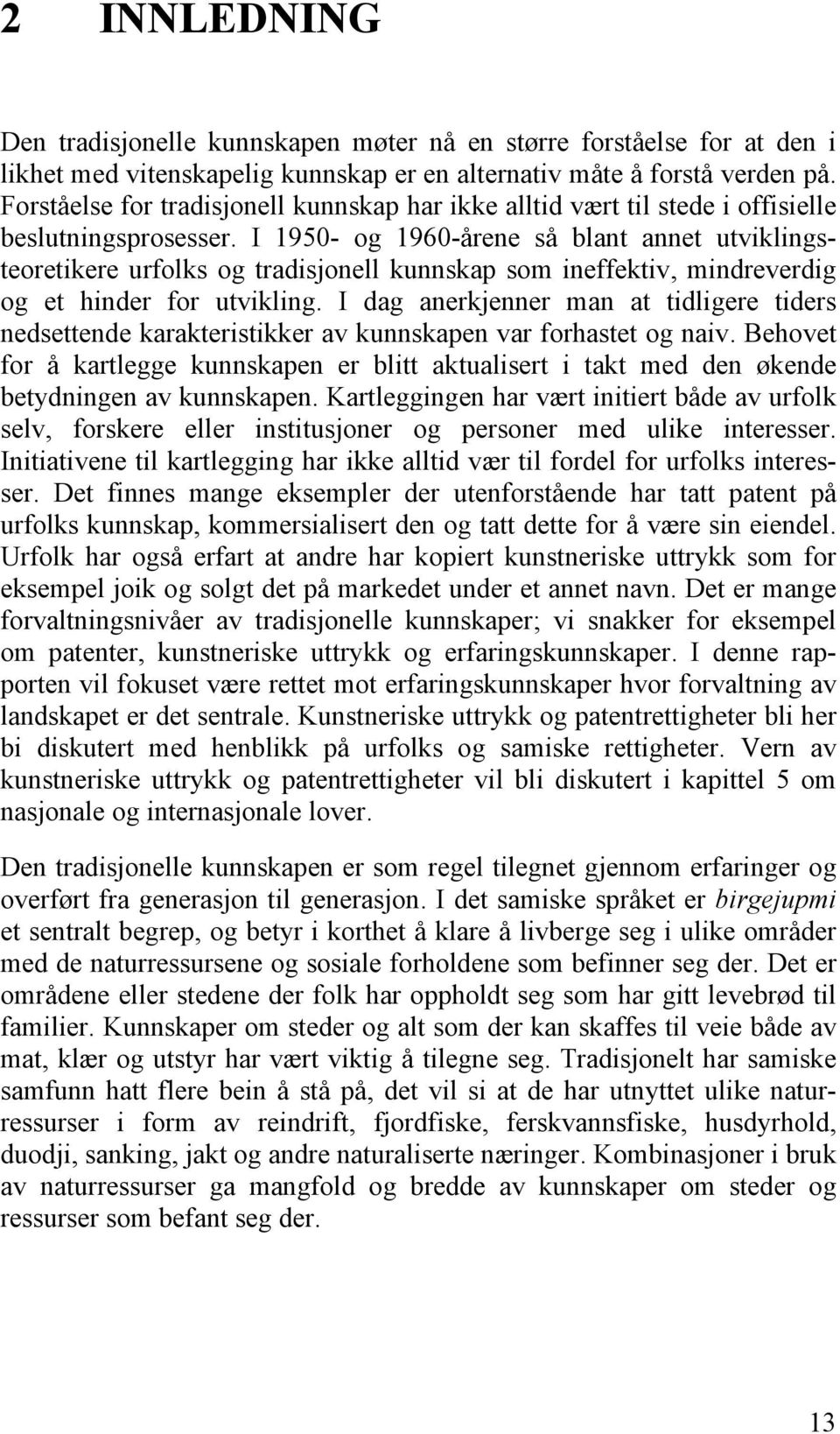 I 1950- og 1960-årene så blant annet utviklingsteoretikere urfolks og tradisjonell kunnskap som ineffektiv, mindreverdig og et hinder for utvikling.