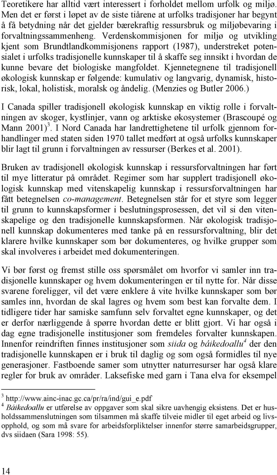 Verdenskommisjonen for miljø og utvikling kjent som Brundtlandkommisjonens rapport (1987), understreket potensialet i urfolks tradisjonelle kunnskaper til å skaffe seg innsikt i hvordan de kunne