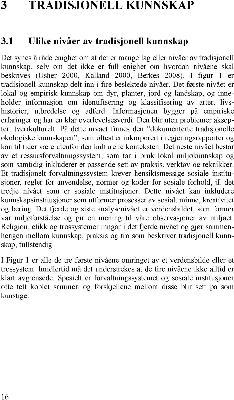 (Usher 2000, Kalland 2000, Berkes 2008). I figur 1 er tradisjonell kunnskap delt inn i fire beslektede nivåer.