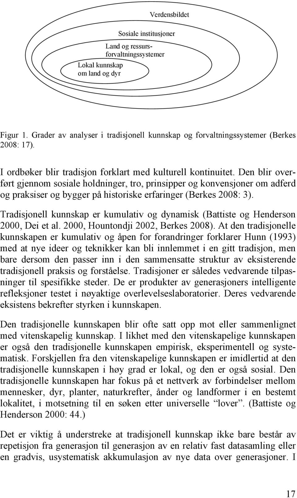 Den blir overført gjennom sosiale holdninger, tro, prinsipper og konvensjoner om adferd og praksiser og bygger på historiske erfaringer (Berkes 2008: 3).