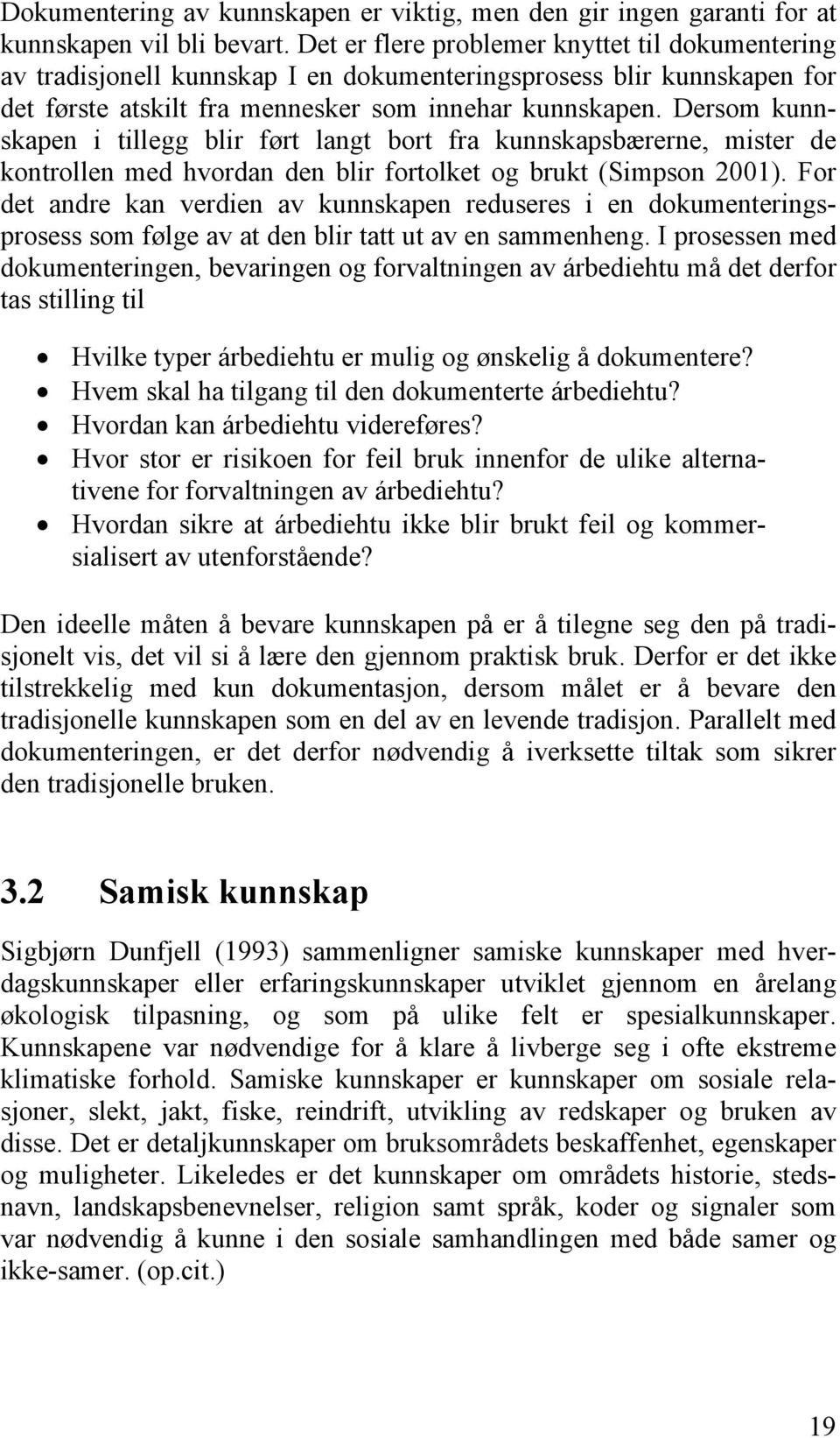 Dersom kunnskapen i tillegg blir ført langt bort fra kunnskapsbærerne, mister de kontrollen med hvordan den blir fortolket og brukt (Simpson 2001).