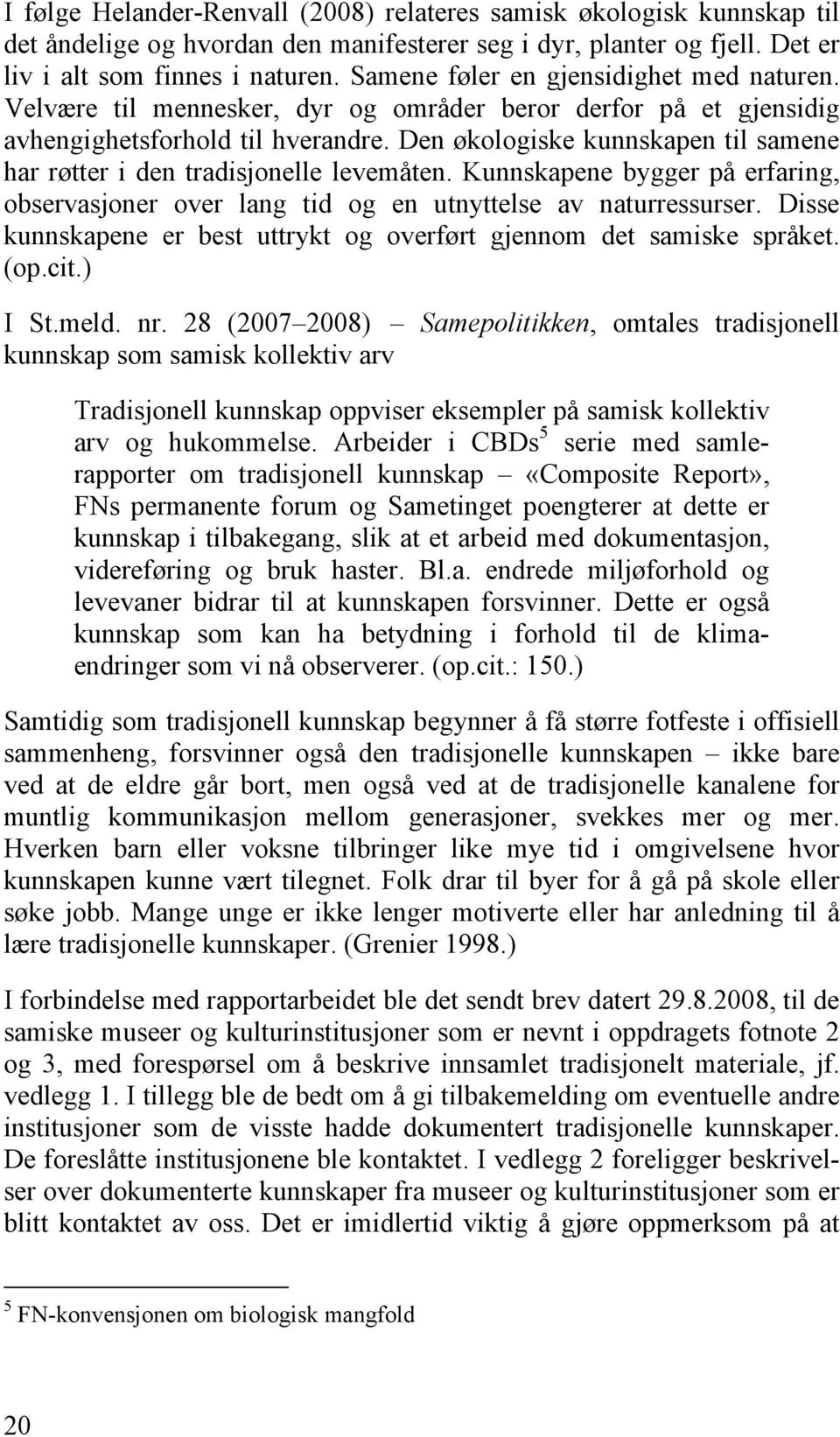 Den økologiske kunnskapen til samene har røtter i den tradisjonelle levemåten. Kunnskapene bygger på erfaring, observasjoner over lang tid og en utnyttelse av naturressurser.