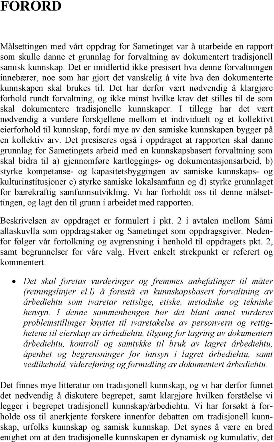 Det har derfor vært nødvendig å klargjøre forhold rundt forvaltning, og ikke minst hvilke krav det stilles til de som skal dokumentere tradisjonelle kunnskaper.